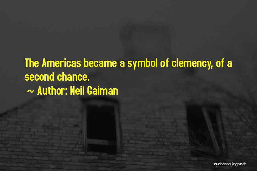 Neil Gaiman Quotes: The Americas Became A Symbol Of Clemency, Of A Second Chance.