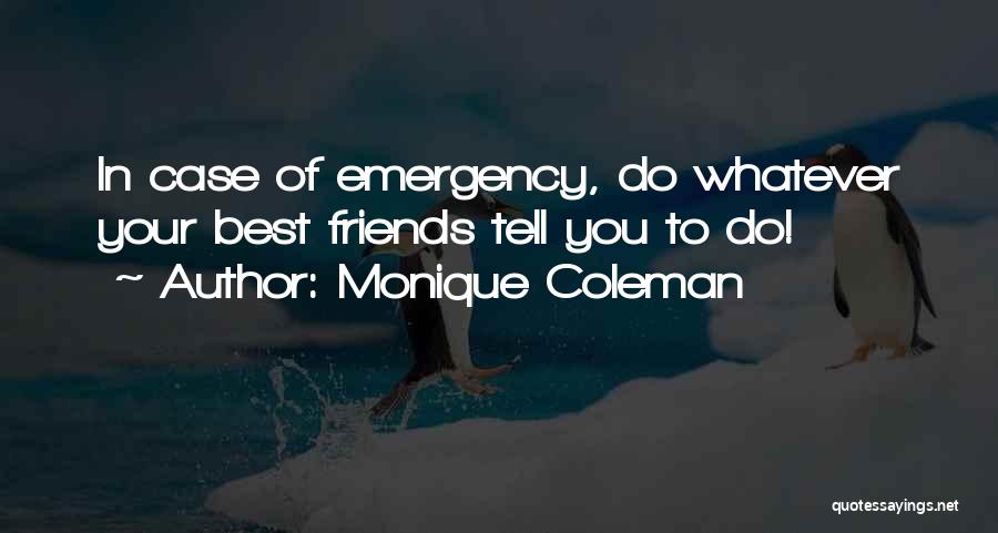 Monique Coleman Quotes: In Case Of Emergency, Do Whatever Your Best Friends Tell You To Do!