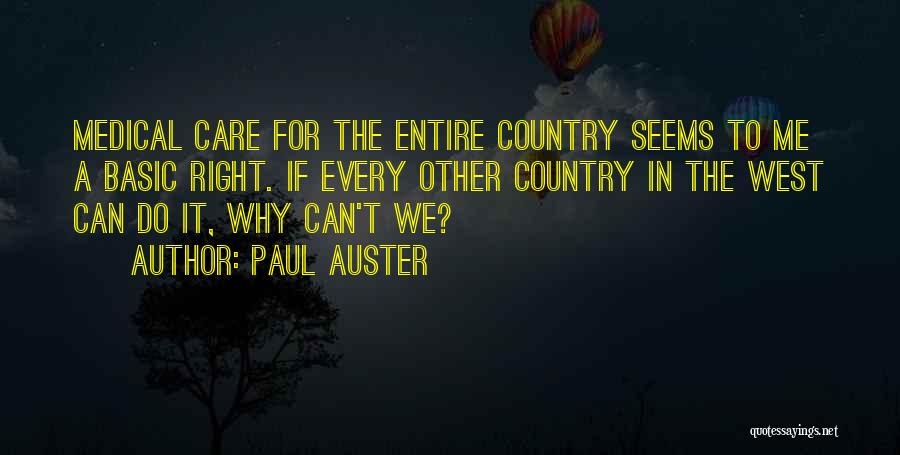Paul Auster Quotes: Medical Care For The Entire Country Seems To Me A Basic Right. If Every Other Country In The West Can