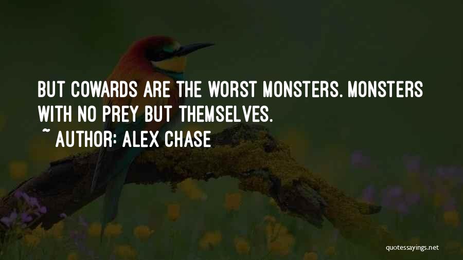 Alex Chase Quotes: But Cowards Are The Worst Monsters. Monsters With No Prey But Themselves.