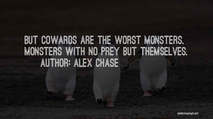 Alex Chase Quotes: But Cowards Are The Worst Monsters. Monsters With No Prey But Themselves.