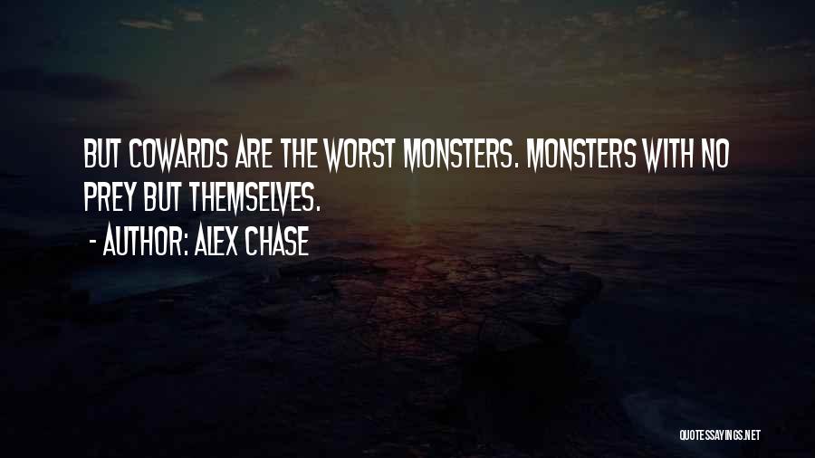 Alex Chase Quotes: But Cowards Are The Worst Monsters. Monsters With No Prey But Themselves.