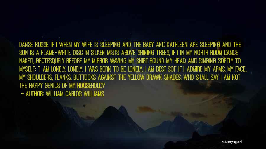 William Carlos Williams Quotes: Danse Russe If I When My Wife Is Sleeping And The Baby And Kathleen Are Sleeping And The Sun Is