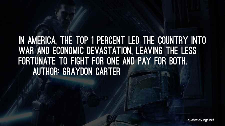 Graydon Carter Quotes: In America, The Top 1 Percent Led The Country Into War And Economic Devastation, Leaving The Less Fortunate To Fight