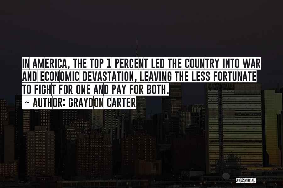 Graydon Carter Quotes: In America, The Top 1 Percent Led The Country Into War And Economic Devastation, Leaving The Less Fortunate To Fight