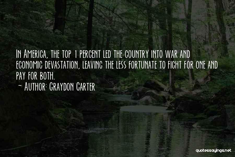 Graydon Carter Quotes: In America, The Top 1 Percent Led The Country Into War And Economic Devastation, Leaving The Less Fortunate To Fight