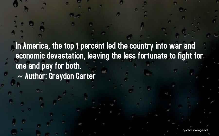 Graydon Carter Quotes: In America, The Top 1 Percent Led The Country Into War And Economic Devastation, Leaving The Less Fortunate To Fight