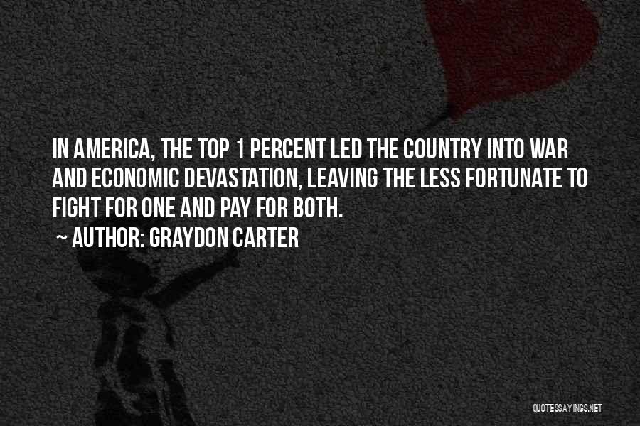 Graydon Carter Quotes: In America, The Top 1 Percent Led The Country Into War And Economic Devastation, Leaving The Less Fortunate To Fight