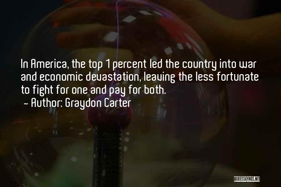 Graydon Carter Quotes: In America, The Top 1 Percent Led The Country Into War And Economic Devastation, Leaving The Less Fortunate To Fight