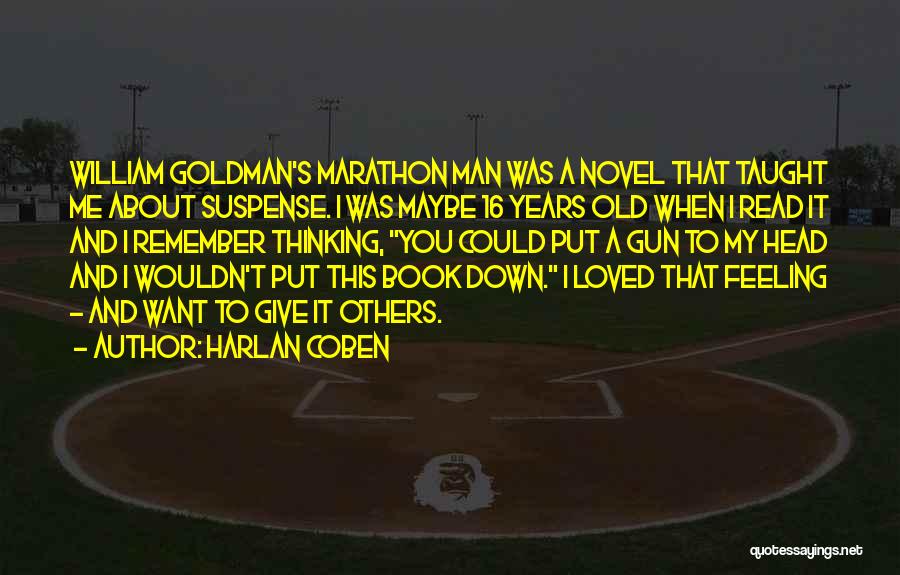 Harlan Coben Quotes: William Goldman's Marathon Man Was A Novel That Taught Me About Suspense. I Was Maybe 16 Years Old When I