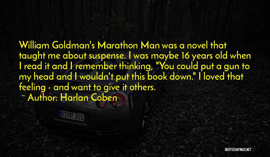 Harlan Coben Quotes: William Goldman's Marathon Man Was A Novel That Taught Me About Suspense. I Was Maybe 16 Years Old When I