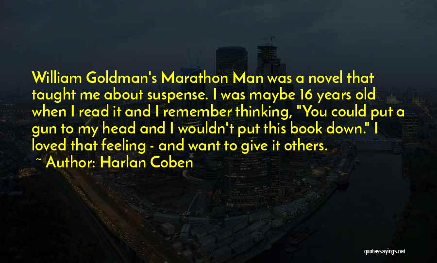 Harlan Coben Quotes: William Goldman's Marathon Man Was A Novel That Taught Me About Suspense. I Was Maybe 16 Years Old When I