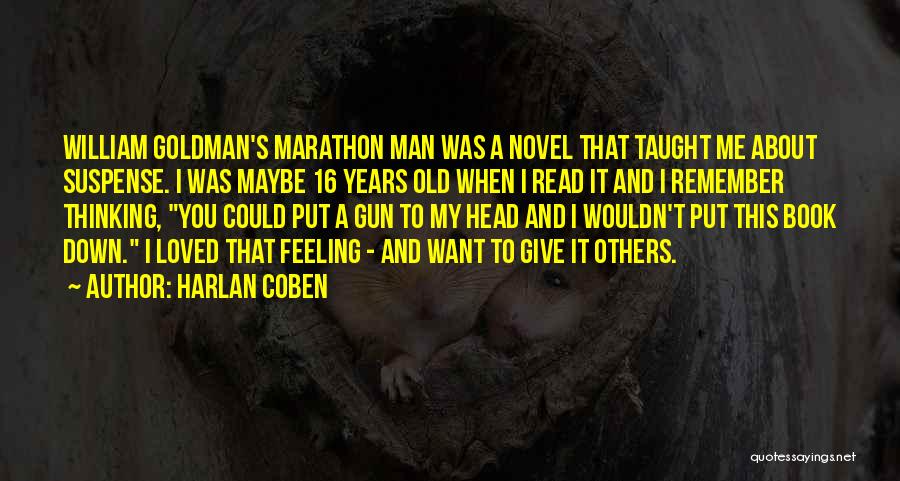 Harlan Coben Quotes: William Goldman's Marathon Man Was A Novel That Taught Me About Suspense. I Was Maybe 16 Years Old When I