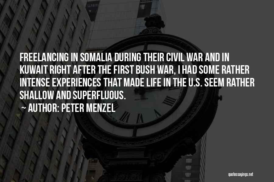 Peter Menzel Quotes: Freelancing In Somalia During Their Civil War And In Kuwait Right After The First Bush War, I Had Some Rather