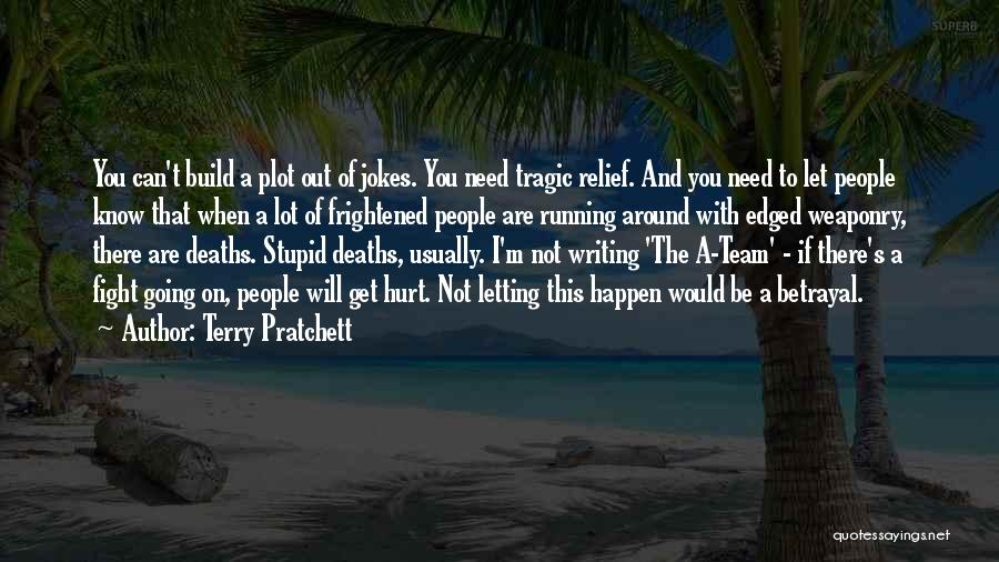 Terry Pratchett Quotes: You Can't Build A Plot Out Of Jokes. You Need Tragic Relief. And You Need To Let People Know That