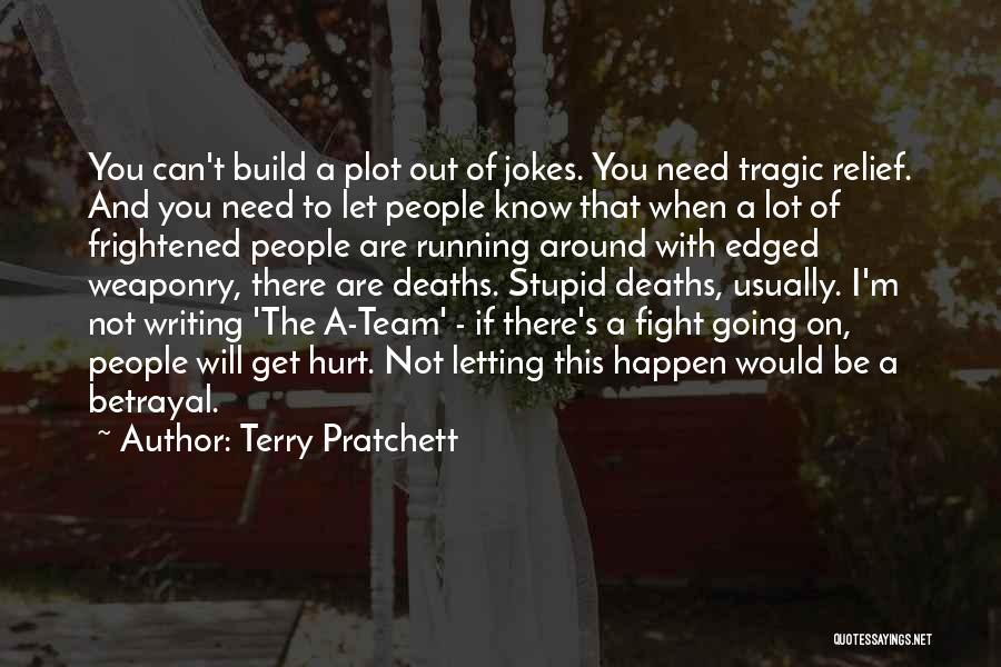 Terry Pratchett Quotes: You Can't Build A Plot Out Of Jokes. You Need Tragic Relief. And You Need To Let People Know That