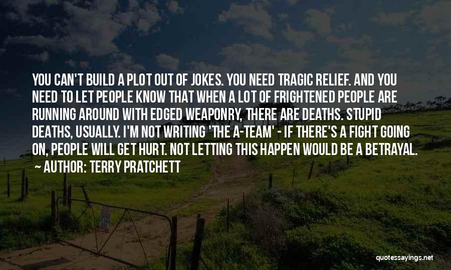 Terry Pratchett Quotes: You Can't Build A Plot Out Of Jokes. You Need Tragic Relief. And You Need To Let People Know That