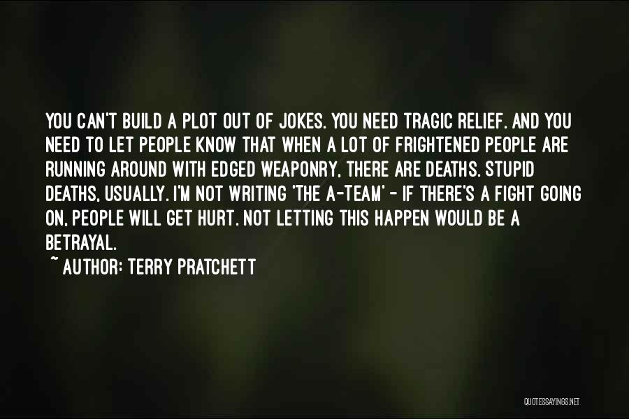 Terry Pratchett Quotes: You Can't Build A Plot Out Of Jokes. You Need Tragic Relief. And You Need To Let People Know That