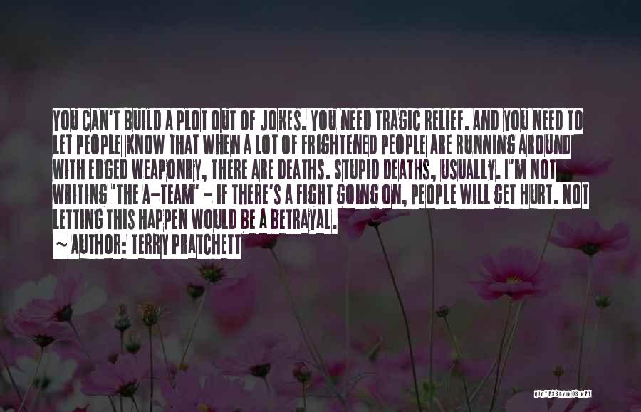 Terry Pratchett Quotes: You Can't Build A Plot Out Of Jokes. You Need Tragic Relief. And You Need To Let People Know That