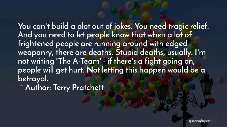 Terry Pratchett Quotes: You Can't Build A Plot Out Of Jokes. You Need Tragic Relief. And You Need To Let People Know That