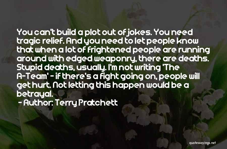 Terry Pratchett Quotes: You Can't Build A Plot Out Of Jokes. You Need Tragic Relief. And You Need To Let People Know That