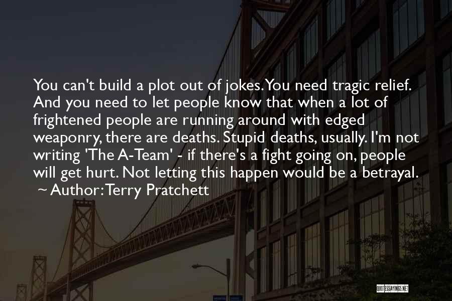 Terry Pratchett Quotes: You Can't Build A Plot Out Of Jokes. You Need Tragic Relief. And You Need To Let People Know That