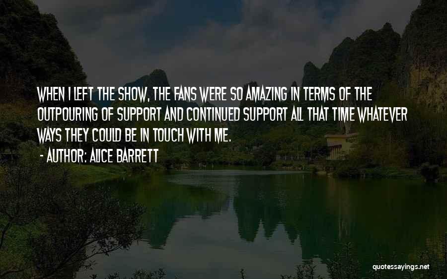Alice Barrett Quotes: When I Left The Show, The Fans Were So Amazing In Terms Of The Outpouring Of Support And Continued Support