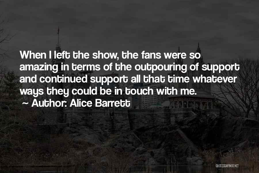 Alice Barrett Quotes: When I Left The Show, The Fans Were So Amazing In Terms Of The Outpouring Of Support And Continued Support