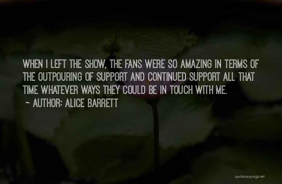 Alice Barrett Quotes: When I Left The Show, The Fans Were So Amazing In Terms Of The Outpouring Of Support And Continued Support