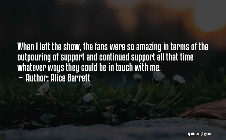 Alice Barrett Quotes: When I Left The Show, The Fans Were So Amazing In Terms Of The Outpouring Of Support And Continued Support