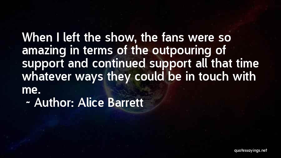 Alice Barrett Quotes: When I Left The Show, The Fans Were So Amazing In Terms Of The Outpouring Of Support And Continued Support
