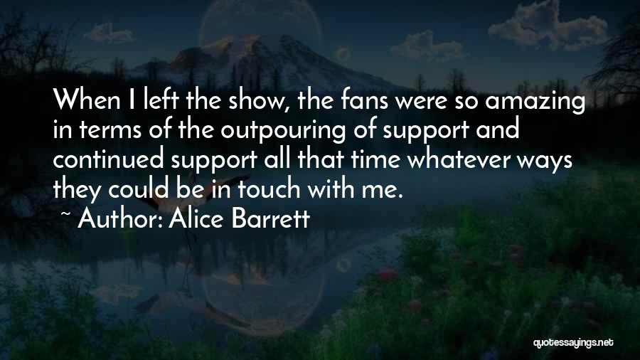 Alice Barrett Quotes: When I Left The Show, The Fans Were So Amazing In Terms Of The Outpouring Of Support And Continued Support