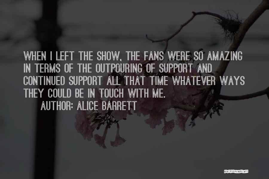 Alice Barrett Quotes: When I Left The Show, The Fans Were So Amazing In Terms Of The Outpouring Of Support And Continued Support