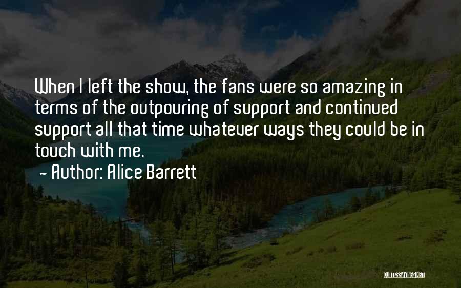 Alice Barrett Quotes: When I Left The Show, The Fans Were So Amazing In Terms Of The Outpouring Of Support And Continued Support