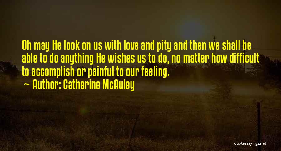 Catherine McAuley Quotes: Oh May He Look On Us With Love And Pity And Then We Shall Be Able To Do Anything He