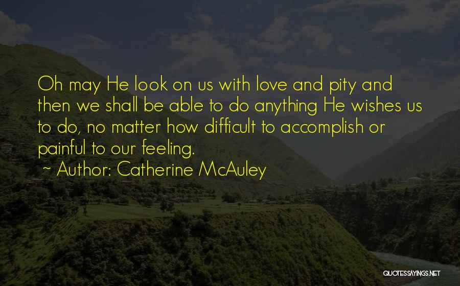 Catherine McAuley Quotes: Oh May He Look On Us With Love And Pity And Then We Shall Be Able To Do Anything He