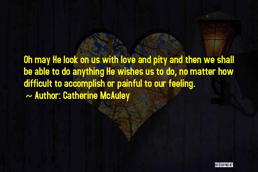 Catherine McAuley Quotes: Oh May He Look On Us With Love And Pity And Then We Shall Be Able To Do Anything He