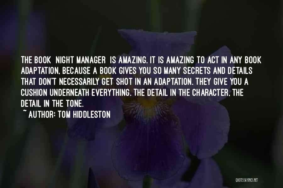 Tom Hiddleston Quotes: The Book [night Manager] Is Amazing. It Is Amazing To Act In Any Book Adaptation, Because A Book Gives You