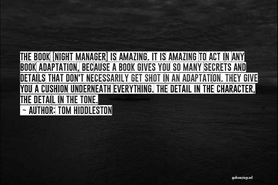 Tom Hiddleston Quotes: The Book [night Manager] Is Amazing. It Is Amazing To Act In Any Book Adaptation, Because A Book Gives You