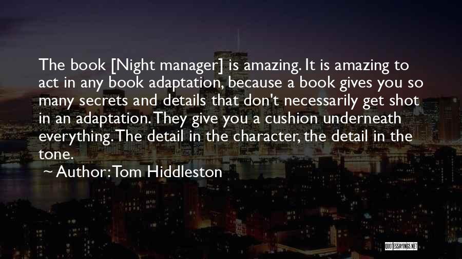 Tom Hiddleston Quotes: The Book [night Manager] Is Amazing. It Is Amazing To Act In Any Book Adaptation, Because A Book Gives You