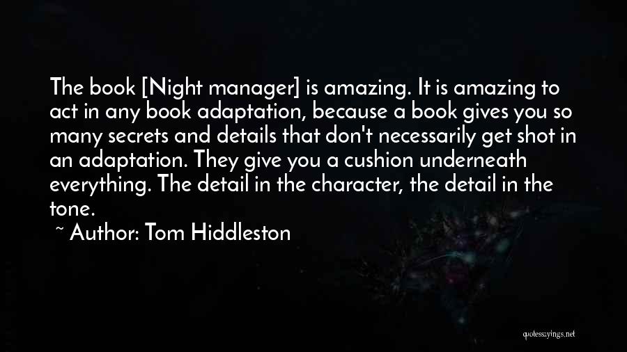 Tom Hiddleston Quotes: The Book [night Manager] Is Amazing. It Is Amazing To Act In Any Book Adaptation, Because A Book Gives You