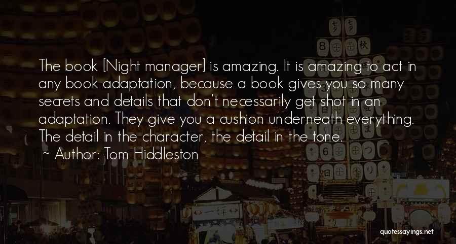 Tom Hiddleston Quotes: The Book [night Manager] Is Amazing. It Is Amazing To Act In Any Book Adaptation, Because A Book Gives You