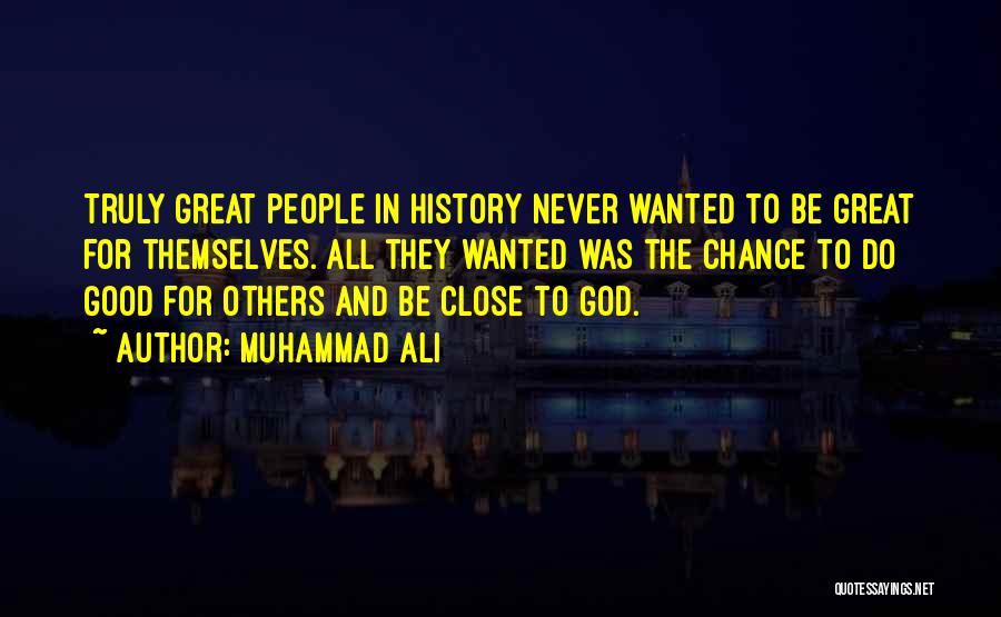 Muhammad Ali Quotes: Truly Great People In History Never Wanted To Be Great For Themselves. All They Wanted Was The Chance To Do