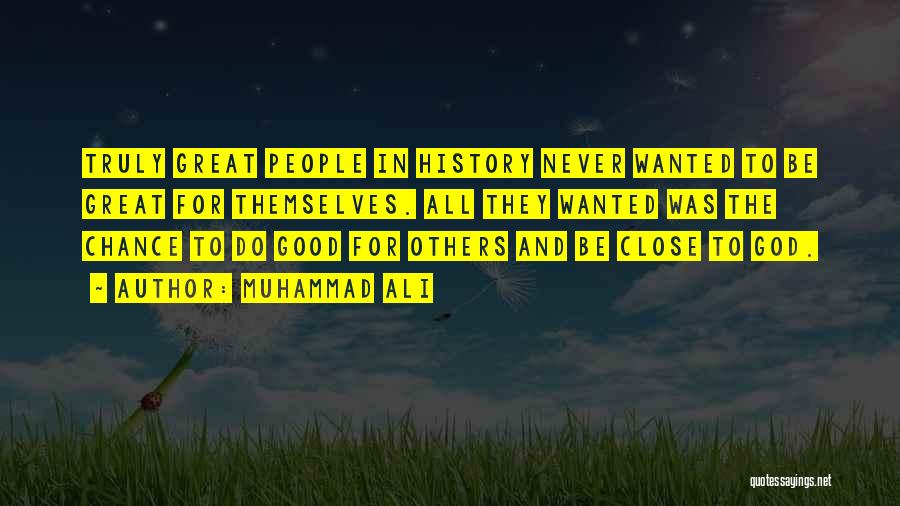 Muhammad Ali Quotes: Truly Great People In History Never Wanted To Be Great For Themselves. All They Wanted Was The Chance To Do