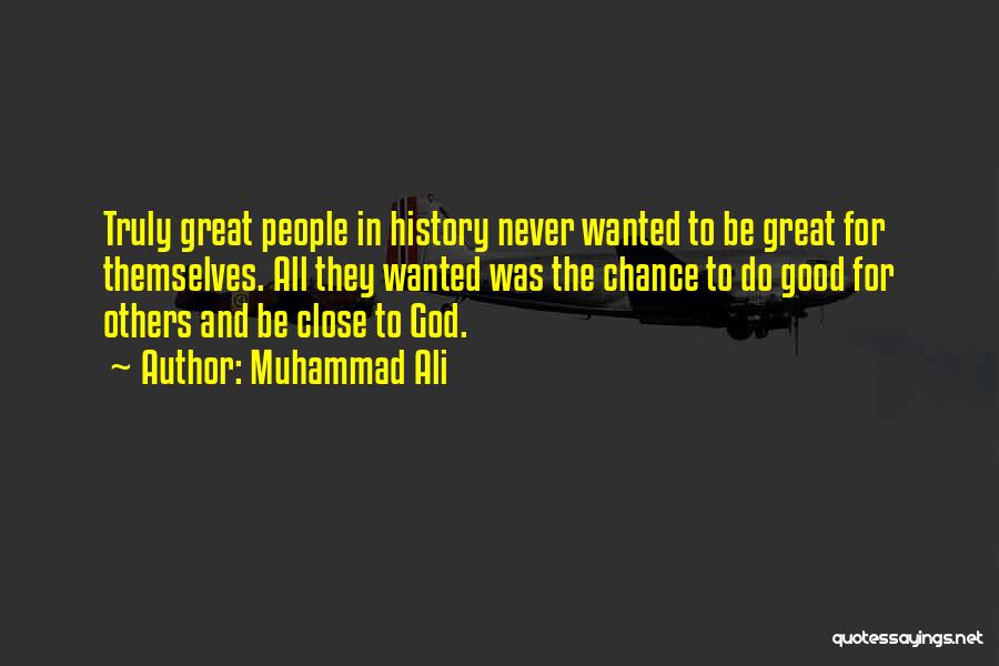 Muhammad Ali Quotes: Truly Great People In History Never Wanted To Be Great For Themselves. All They Wanted Was The Chance To Do