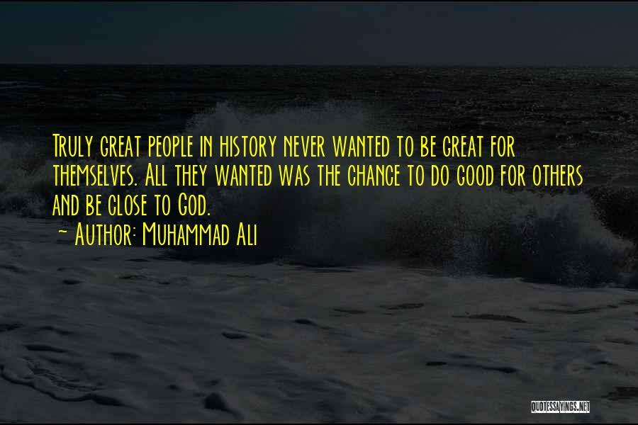 Muhammad Ali Quotes: Truly Great People In History Never Wanted To Be Great For Themselves. All They Wanted Was The Chance To Do