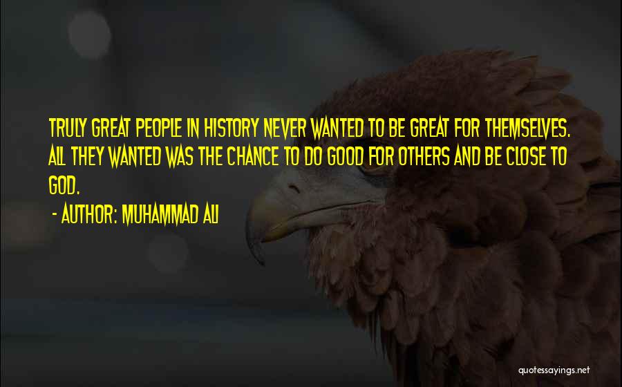 Muhammad Ali Quotes: Truly Great People In History Never Wanted To Be Great For Themselves. All They Wanted Was The Chance To Do