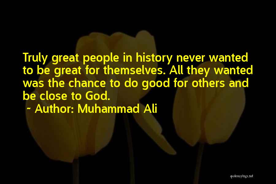 Muhammad Ali Quotes: Truly Great People In History Never Wanted To Be Great For Themselves. All They Wanted Was The Chance To Do