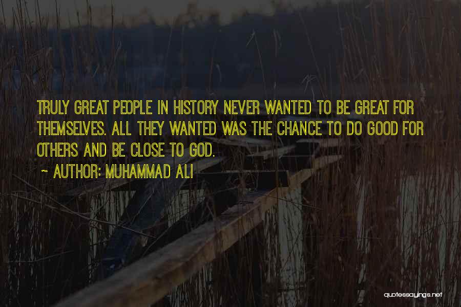 Muhammad Ali Quotes: Truly Great People In History Never Wanted To Be Great For Themselves. All They Wanted Was The Chance To Do