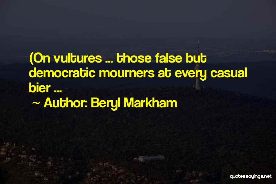 Beryl Markham Quotes: (on Vultures ... Those False But Democratic Mourners At Every Casual Bier ...